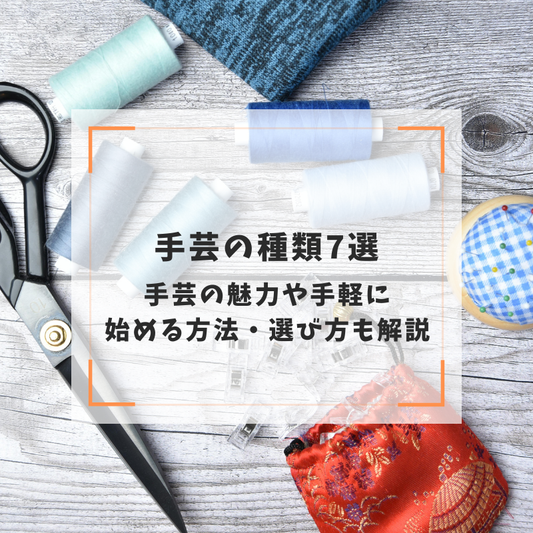 手芸の種類7選｜手芸の魅力や手軽に始める方法・選び方も解説